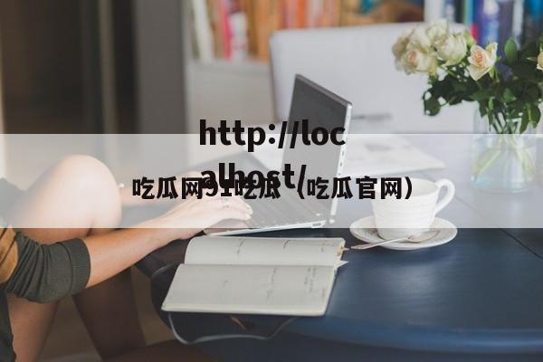 吃瓜网91吃瓜（吃瓜官网）